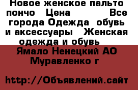 Новое женское пальто пончо › Цена ­ 2 500 - Все города Одежда, обувь и аксессуары » Женская одежда и обувь   . Ямало-Ненецкий АО,Муравленко г.